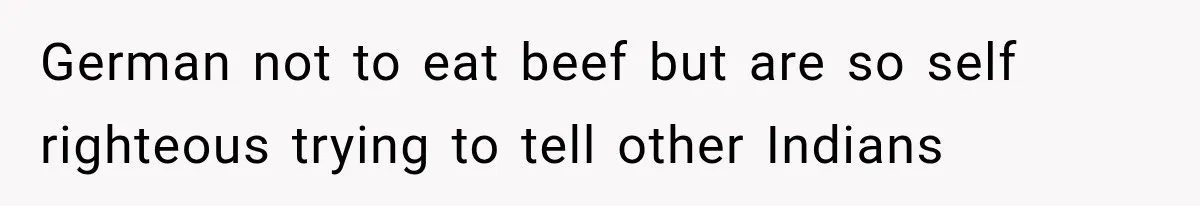 Store Owner Suddenly Stops Respecting Her, Until She Realizes They Were Judging Her Identity German not to eat beef but are so self righteous trying to tell other Indians