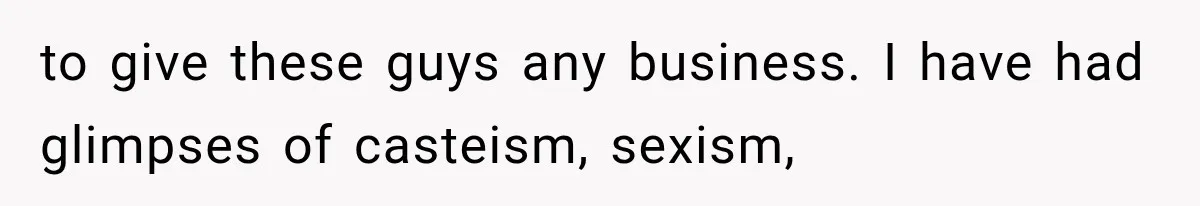 Store Owner Suddenly Stops Respecting Her, Until She Realizes They Were Judging Her Identity to give these guys any business. I have had glimpses of casteism, sexism,