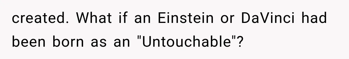 Store Owner Suddenly Stops Respecting Her, Until She Realizes They Were Judging Her Identity created. What if an Einstein or DaVinci had been born as an "Untouchable"?