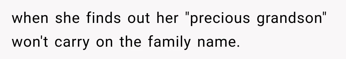 when she finds out her "precious grandson" won't carry on the family name.