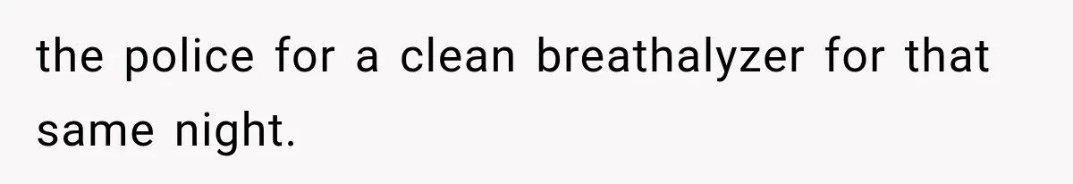 the police for a clean breathalyzer for that same night.