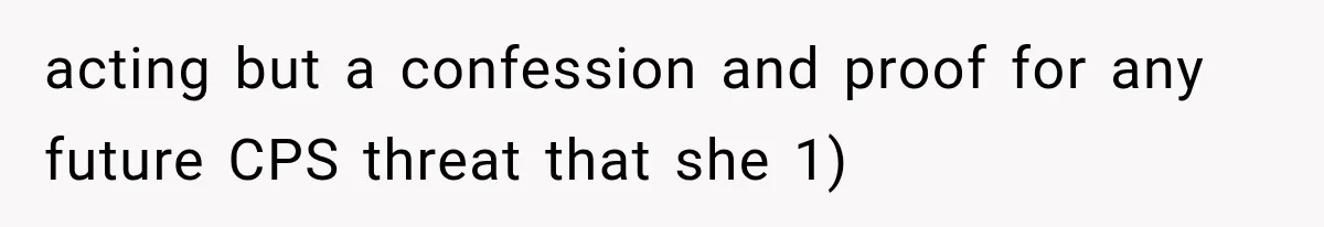 acting but a confession and proof for any future CPS threat that she 1)