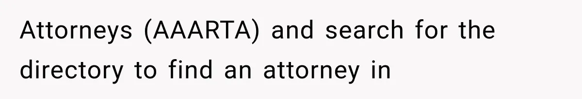 Attorneys (AAARTA) and search for the directory to find an attorney in