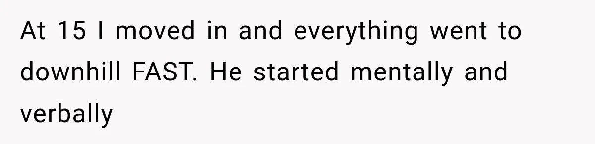 ather Abandons His Daughter for Years, Then Returns Expecting Her to “Fix” Their Relationship At 15 I moved in and everything went to downhill FAST. He started mentally and verbally