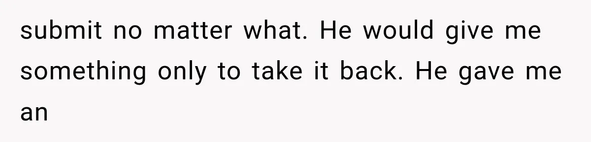 ather Abandons His Daughter for Years, Then Returns Expecting Her to “Fix” Their Relationship submit no matter what. He would give me something only to take it back. He gave me an