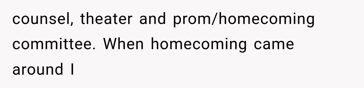 ather Abandons His Daughter for Years, Then Returns Expecting Her to “Fix” Their Relationship counsel, theater and prom/homecoming committee. When homecoming came around I