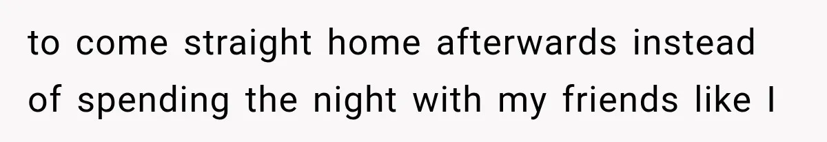 ather Abandons His Daughter for Years, Then Returns Expecting Her to “Fix” Their Relationship to come straight home afterwards instead of spending the night with my friends like I