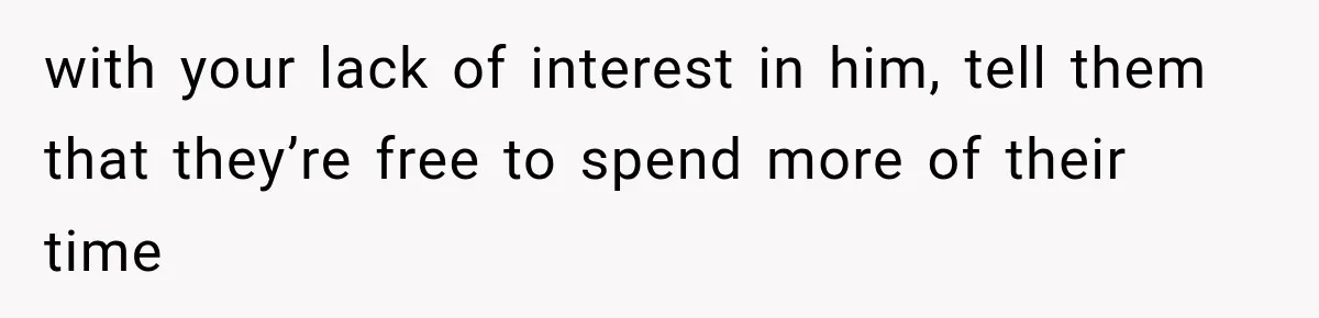 ather Abandons His Daughter for Years, Then Returns Expecting Her to “Fix” Their Relationship with your lack of interest in him, tell them that they’re free to spend more of their time