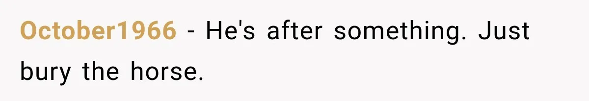 ather Abandons His Daughter for Years, Then Returns Expecting Her to “Fix” Their Relationship October1966 − He's after something. Just bury the horse.