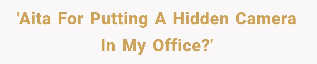 'Aita for putting a hidden camera in my office?'