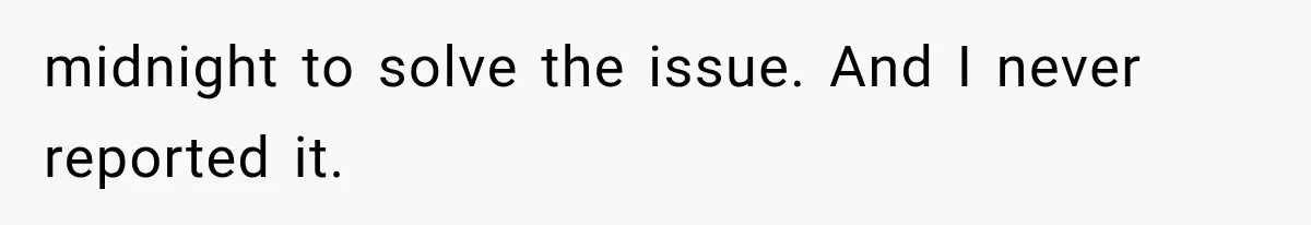midnight to solve the issue. And I never reported it.