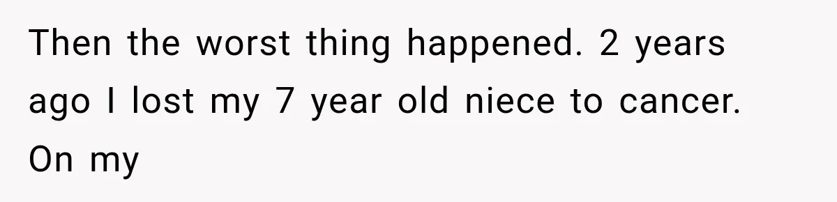 Then the worst thing happened. 2 years ago I lost my 7 year old niece to cancer. On my