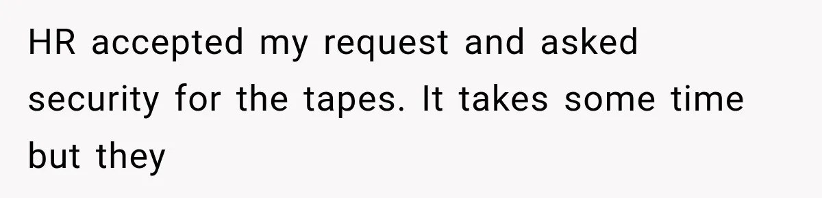 HR accepted my request and asked security for the tapes. It takes some time but they