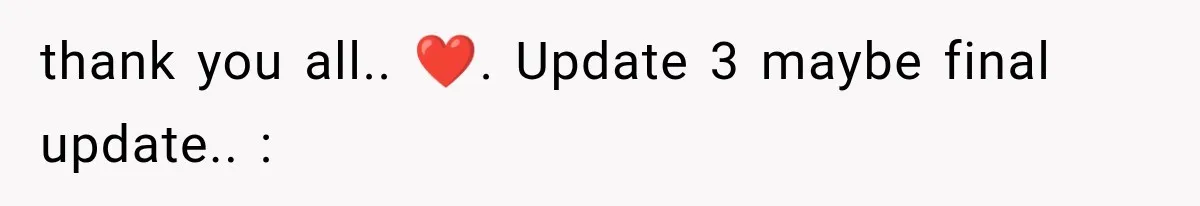 thank you all.. ❤️. Update 3 maybe final update.. :
