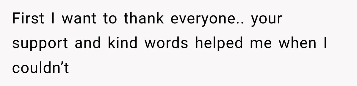 First I want to thank everyone.. your support and kind words helped me when I couldn’t