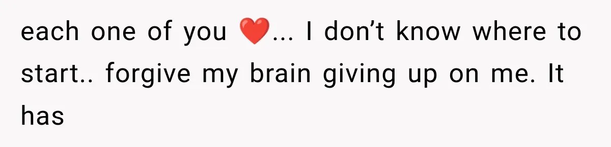each one of you ❤️... I don’t know where to start.. forgive my brain giving up on me. It has