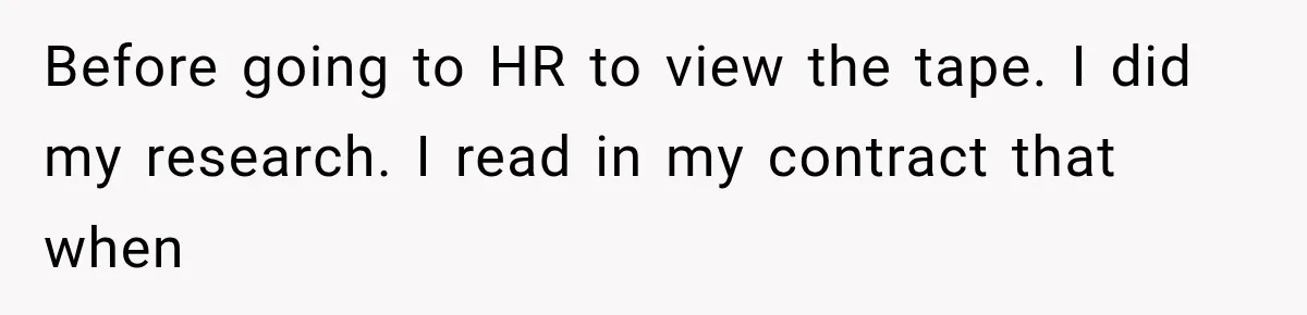 Before going to HR to view the tape. I did my research. I read in my contract that when