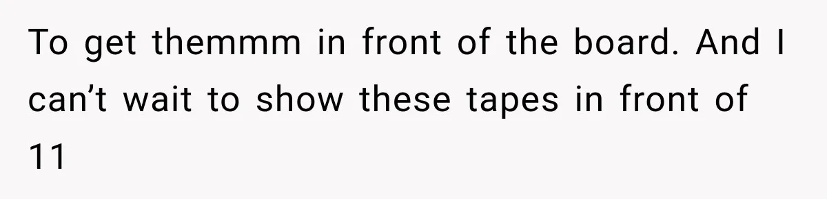 To get themmm in front of the board. And I can’t wait to show these tapes in front of 11
