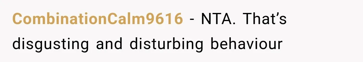 CombinationCalm9616 − NTA. That’s disgusting and disturbing behaviour