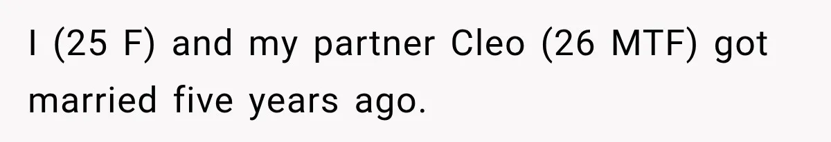 I (25 F) and my partner Cleo (26 MTF) got married five years ago.