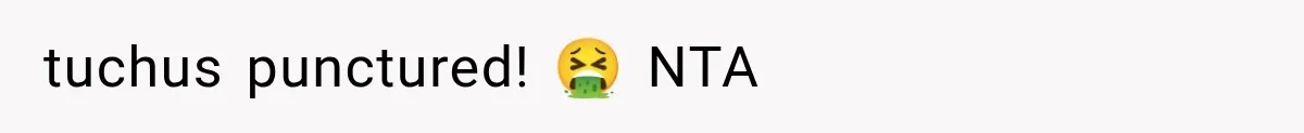 tuchus punctured! 🤮 NTA