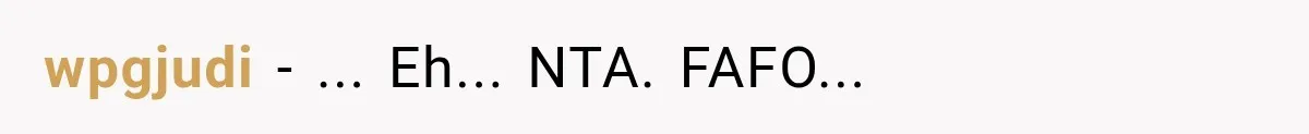 wpgjudi − ... Eh... NTA. FAFO...
