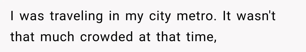 Entitled Mom Shames a Kid on the Metro, Until He Reveals the Truth She Never Expected I was traveling in my city metro. It wasn't that much crowded at that time,