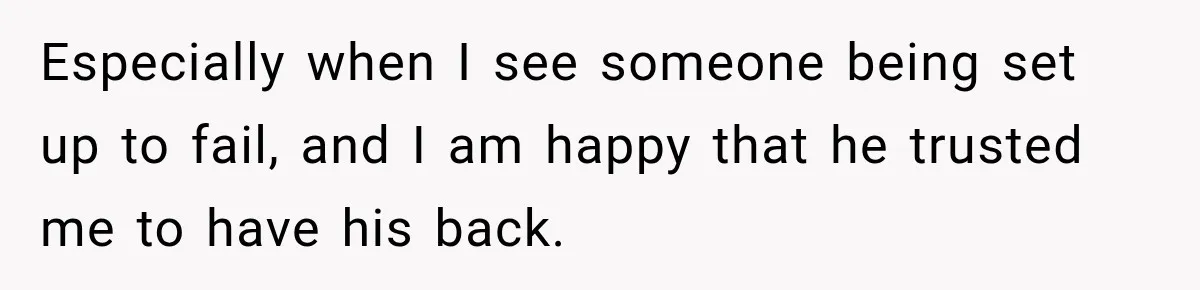 Coworkers Kept Complaining About Her Remote Job Until She Revealed The Heartbreaking Reason Especially when I see someone being set up to fail, and I am happy that he trusted me to have his back.