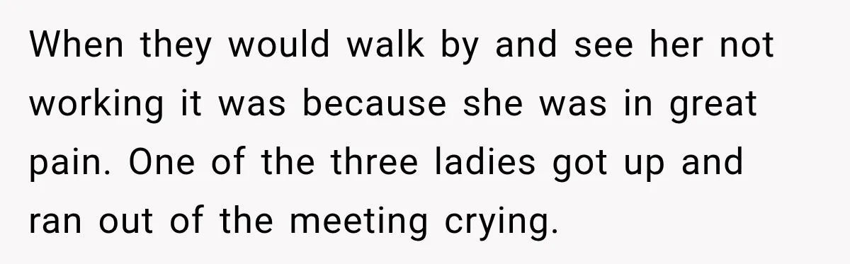 Coworkers Kept Complaining About Her Remote Job Until She Revealed The Heartbreaking Reason When they would walk by and see her not working it was because she was in great pain. One of the three ladies got up and ran out of the...