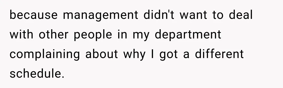 Coworkers Kept Complaining About Her Remote Job Until She Revealed The Heartbreaking Reason because management didn't want to deal with other people in my department complaining about why I got a different schedule.
