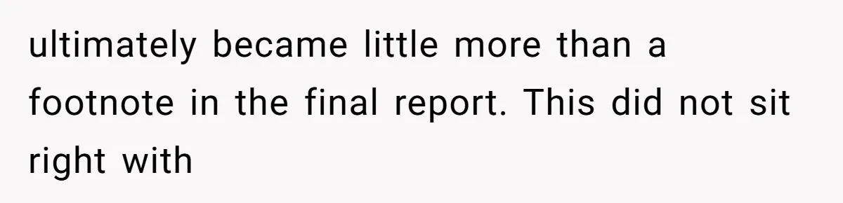 ultimately became little more than a footnote in the final report. This did not sit right with