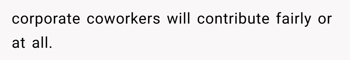 corporate coworkers will contribute fairly or at all.