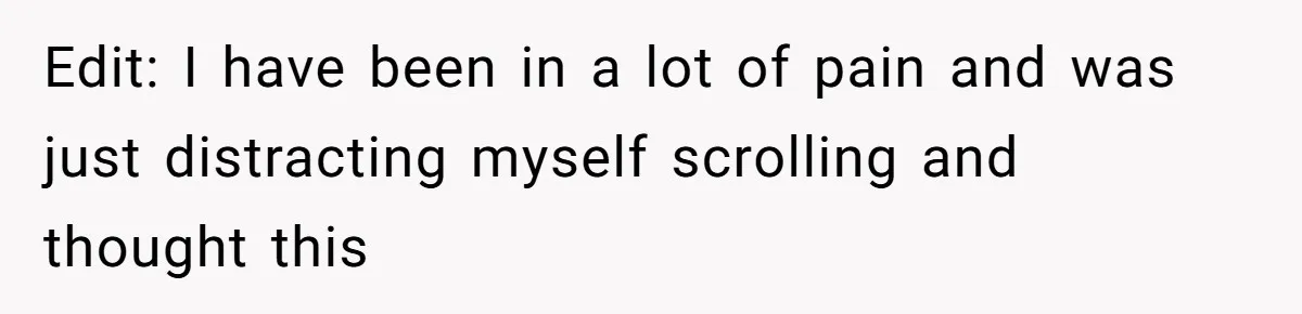 Edit: I have been in a lot of pain and was just distracting myself scrolling and thought this