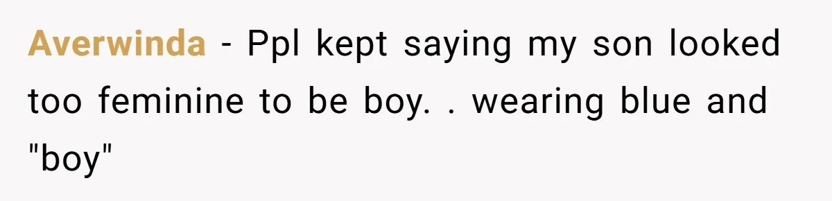 Averwinda − Ppl kept saying my son looked too feminine to be boy. . wearing blue and "boy"