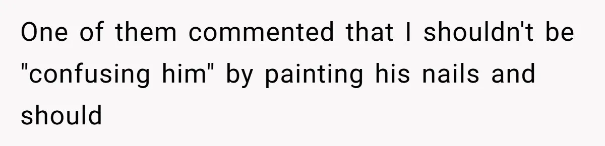 One of them commented that I shouldn't be "confusing him" by painting his nails and should