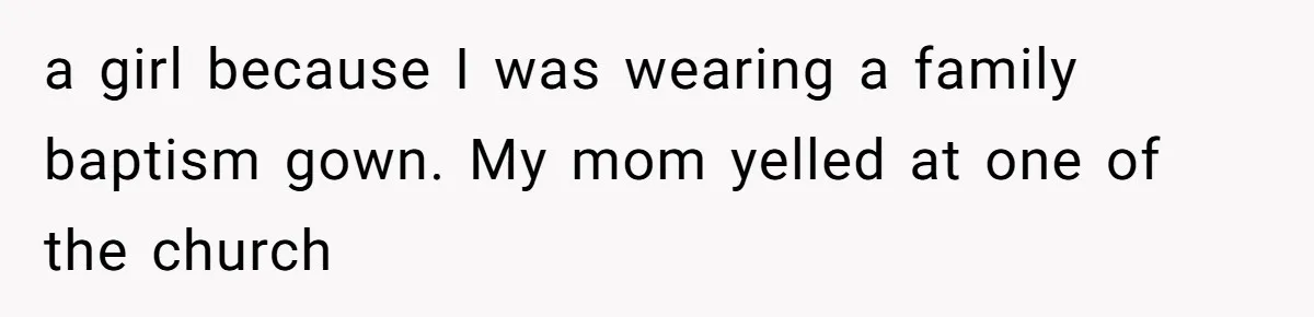 a girl because I was wearing a family baptism gown. My mom yelled at one of the church