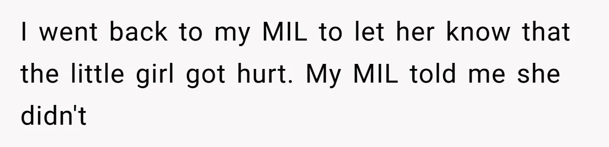I went back to my MIL to let her know that the little girl got hurt. My MIL told me she didn't