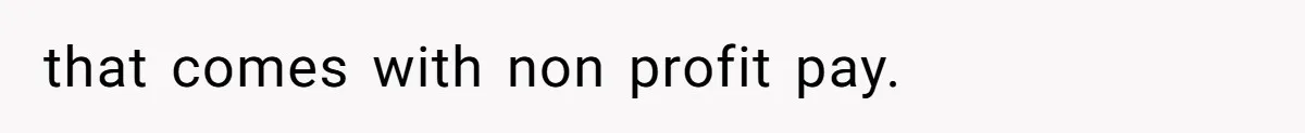 that comes with non profit pay.