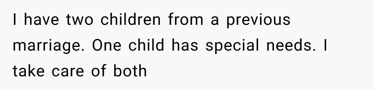 I have two children from a previous marriage. One child has special needs. I take care of both
