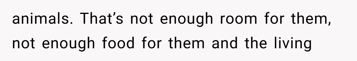 animals. That’s not enough room for them, not enough food for them and the living