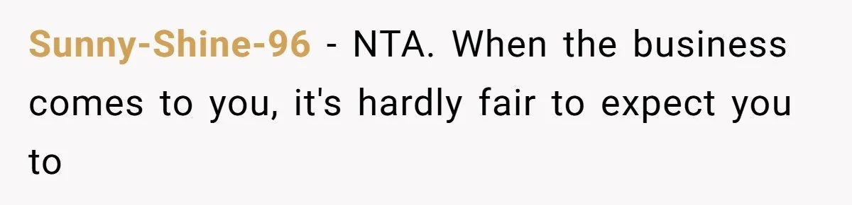 Sunny-Shine-96 − NTA. When the business comes to you, it's hardly fair to expect you to