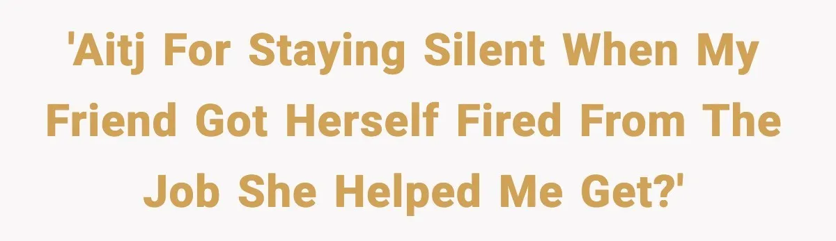 'AITJ for staying silent when my friend got herself fired from the job she helped me get?'