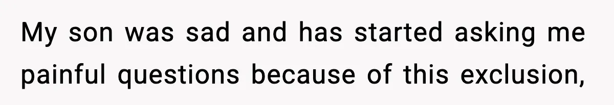 My son was sad and has started asking me painful questions because of this exclusion,