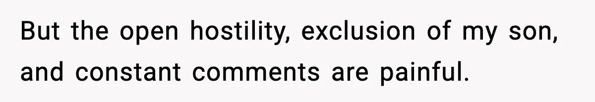 But the open hostility, exclusion of my son, and constant comments are painful.