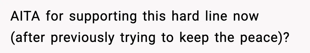 AITA for supporting this hard line now (after previously trying to keep the peace)?