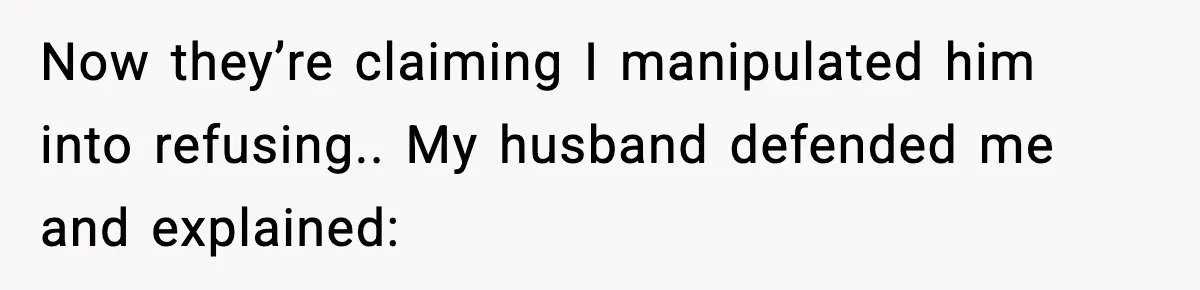 Now they’re claiming I manipulated him into refusing.. My husband defended me and explained: