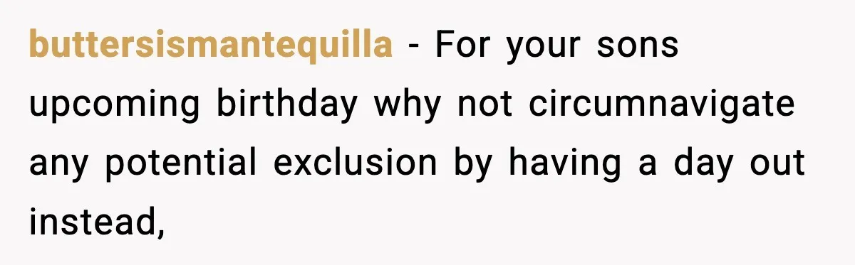 buttersismantequilla − For your sons upcoming birthday why not circumnavigate any potential exclusion by having a day out instead,