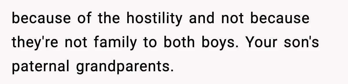because of the hostility and not because they're not family to both boys. Your son's paternal grandparents.