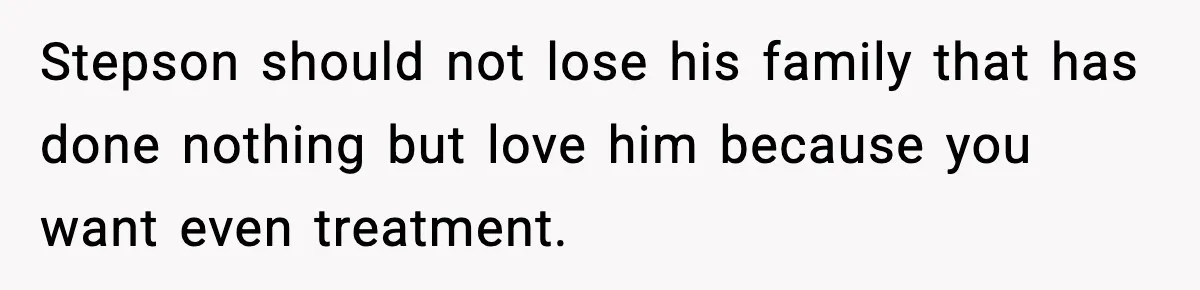 Stepson should not lose his family that has done nothing but love him because you want even treatment.