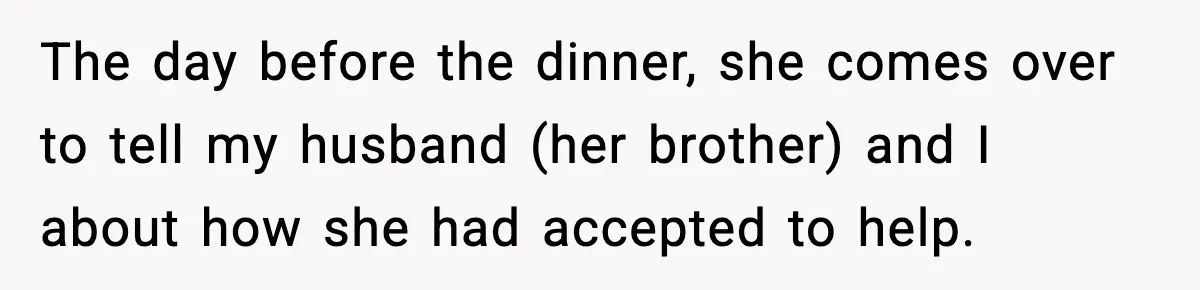 Woman Refuses To Join Birthday Dinner After Sister-In-Law Ignores One Simple Answer The day before the dinner, she comes over to tell my husband (her brother) and I about how she had accepted to help.